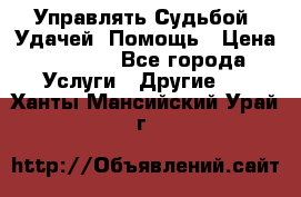 Управлять Судьбой, Удачей. Помощь › Цена ­ 1 500 - Все города Услуги » Другие   . Ханты-Мансийский,Урай г.